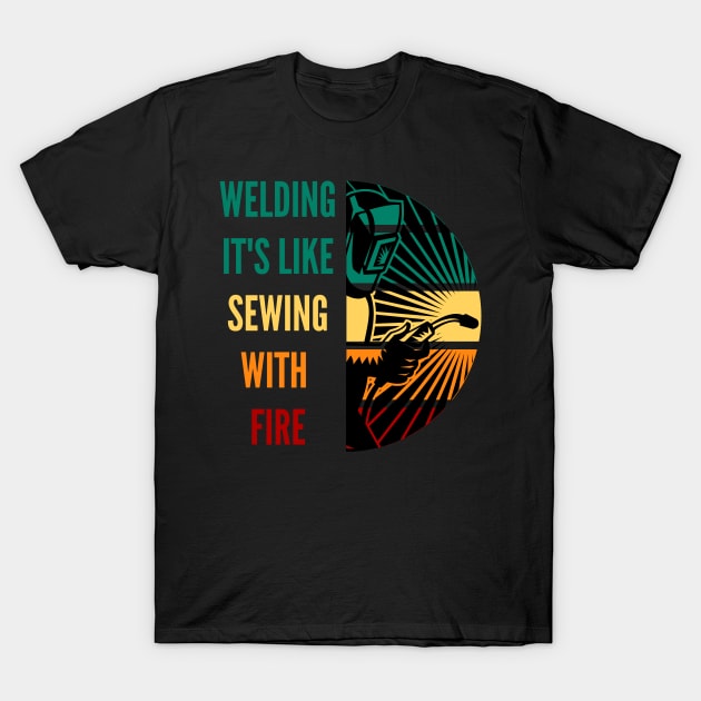 Welding it's like sewing with fire T-Shirt by Holly ship